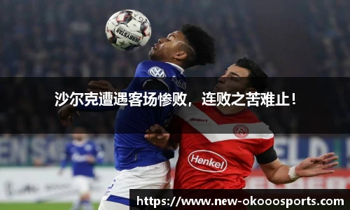 沙尔克遭遇客场惨败，连败之苦难止！