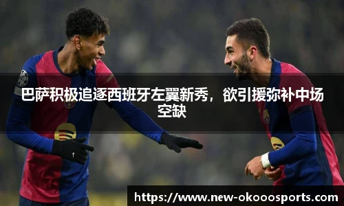 巴萨积极追逐西班牙左翼新秀，欲引援弥补中场空缺