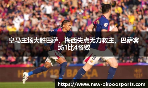 皇马主场大胜巴萨，梅西失点无力救主，巴萨客场1比4惨败