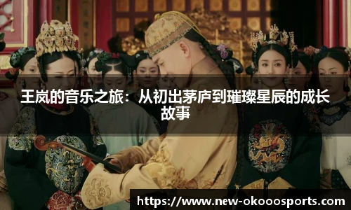 王岚的音乐之旅：从初出茅庐到璀璨星辰的成长故事